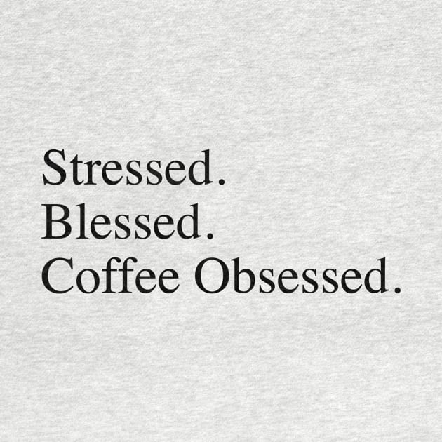 Stressed. Blessed. Coffee Obsessed. by slogantees